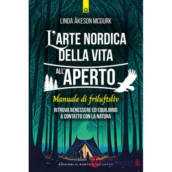 Arte nordica della vita all'aperto. Manuale di friluftsliv. Ritrova benessere ed equilibrio a contatto con la natura (L')