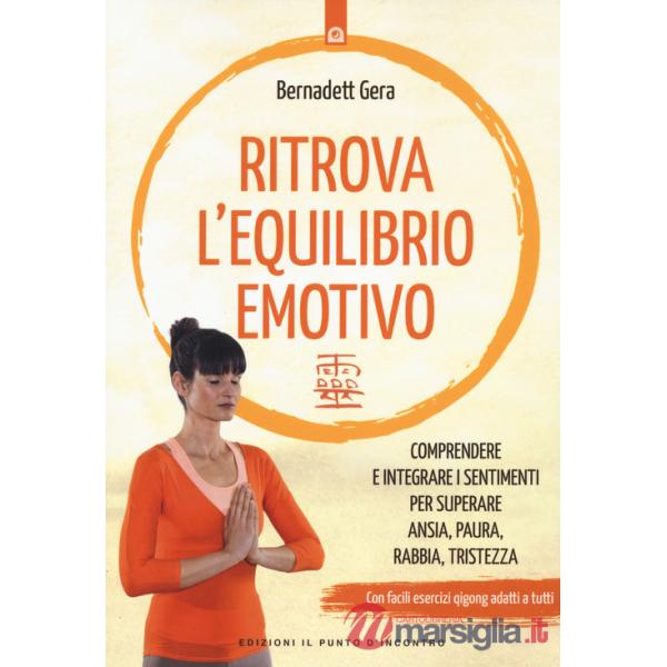 Ritrova l'equilibrio emotivo. Comprendere e integrare i sentimenti per superare ansia, paura, rabbia e tristezza