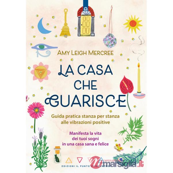 Casa che guarisce. Guida pratica stanza per stanza alle vibrazioni positive. Manifesta la vita dei tuoi sogni in una casa sana e