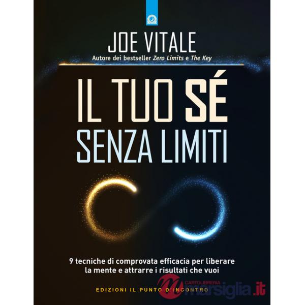 Tuo sé senza limiti. 9 tecniche di comprovata efficacia per liberare la mente e attrarre i risultati che vuoi (Il)
