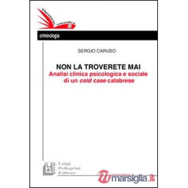 Non la troverete mai. Analisi clinica psicologica e sociale di un cold case cala