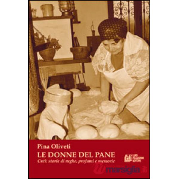 Donne del pane. Cuti: storia di rughe, profumi e memorie (Le)