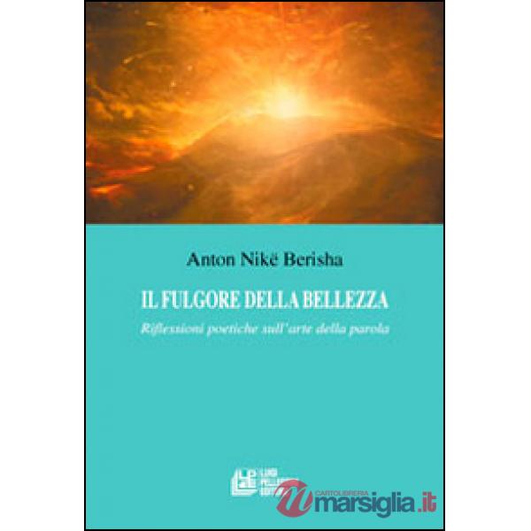 Fulgore della bellezza. Riflessioni poetiche sull'arte della parola (Il)