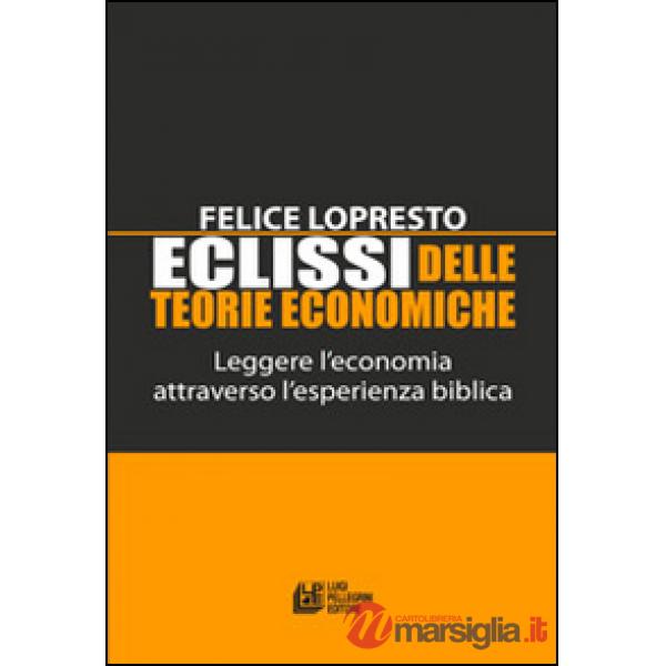Eclissi delle teorie economiche. Leggere l'economia attraverso l'esperienza bibl