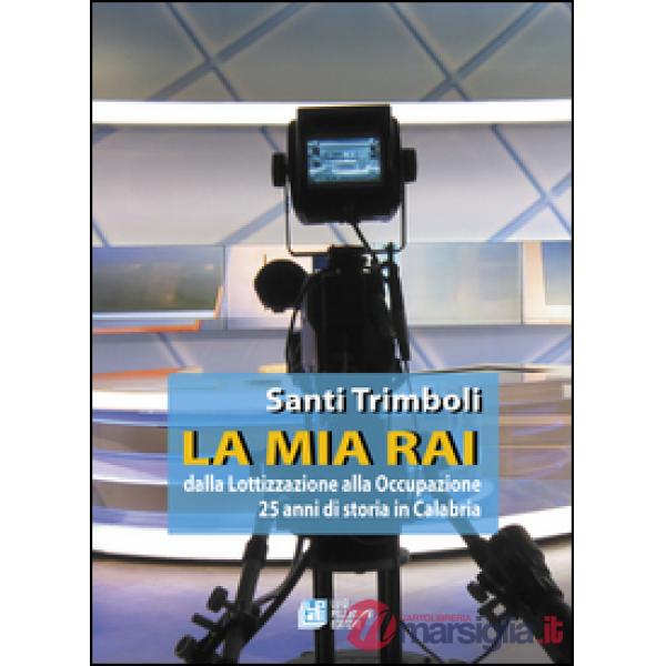 Mia RAI. Dalla lottizzazione alla occupazione 25 anni di storia in Calabria (La)