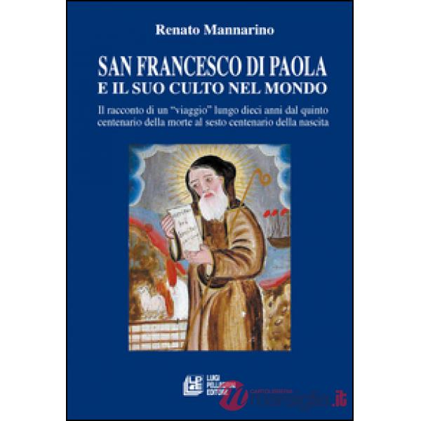 San Francesco di Paola e il suo culto nel mondo. Il racconto di un viaggio lungo dieci anni dal quinto centenario della morte al