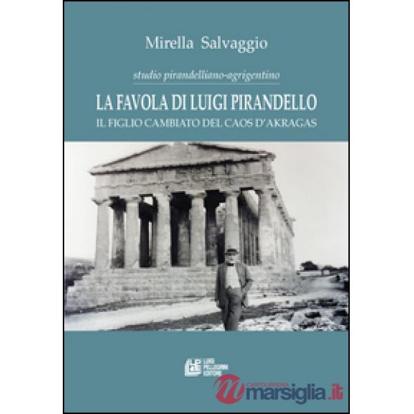 Favola di Luigi Pirandello. Il figlio cambiato del caos d'Akragas. Studio pirandelliano-agrigentino (La)