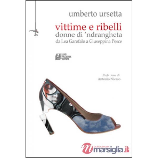 Vittime e ribelli donne di 'ndrangheta. Da Lea Garofalo a Giuseppina Pesce