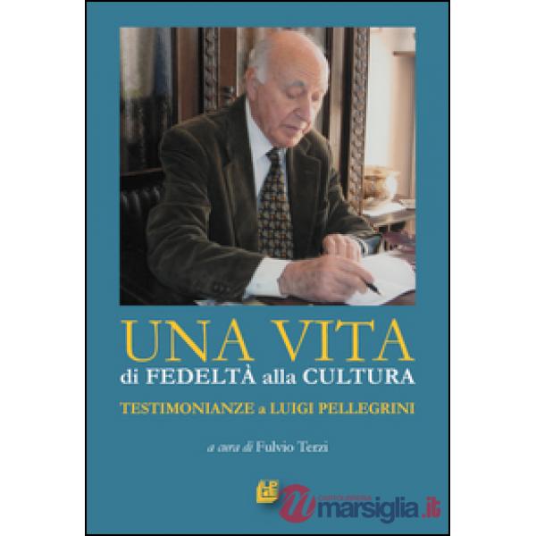 Vita di fedeltà alla cultura. Testimonianze a Luigi Pellegrini (Una)