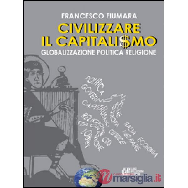 Civilizzare il capitalismo. Globalizzazione politica religione