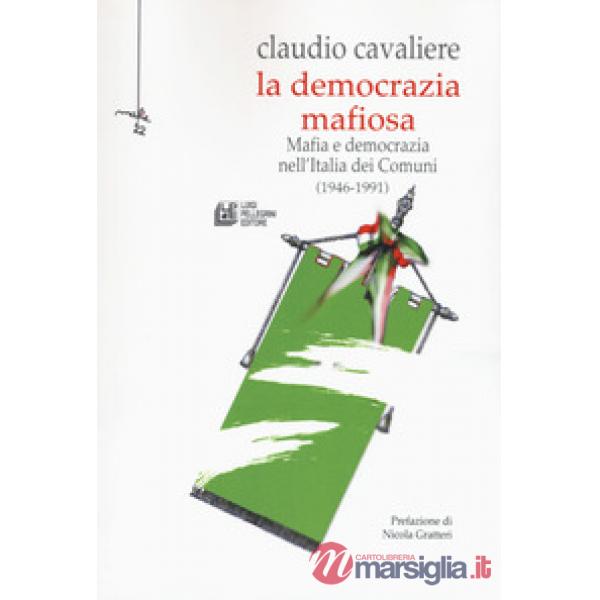 Democrazia mafiosa. Mafia e democrazia nell'Italia dei comuni (1946-1991) (La)