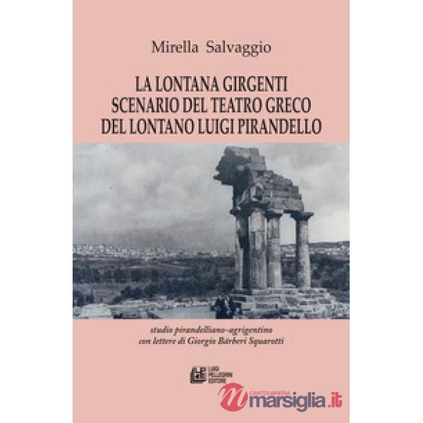 Lontana Girgenti scenario del teatro greco del lontano Luigi Pirandello. Studio pirandelliano-agrigentino con lettere di Giorgio