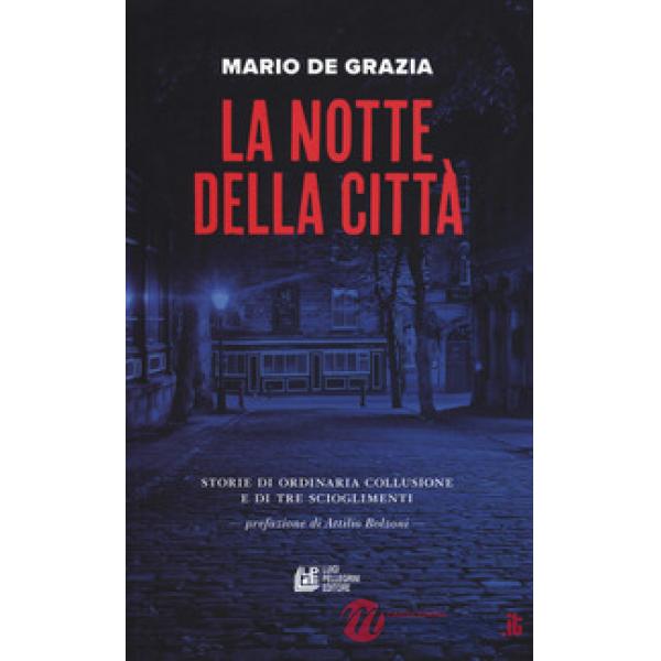 Notte della città. Storie di ordinaria collusione e tre scioglimenti (La)
