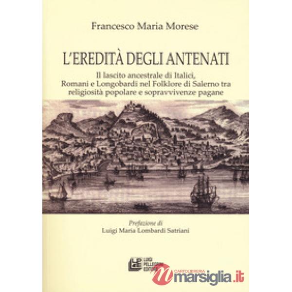 Eredità degli antenati. Il lascito ancestrale di Italici, Romani e Longobardi nel folklore di Salerno tra religiosità popolare e