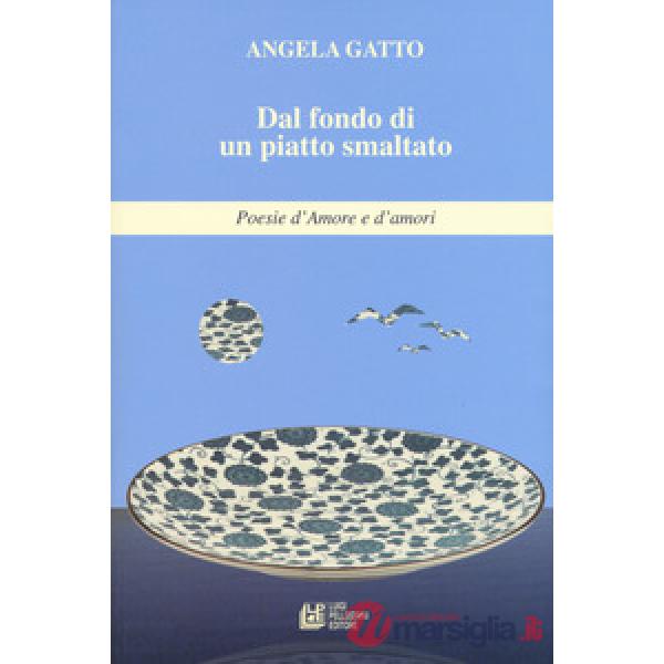 Dal fondo di un piatto smaltato. Poesie d'amore e d'amori