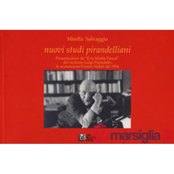 Nuovi studi pirandelliani. Presentazione de «Il fu Mattia Pascal» del siciliano Luigi Pirandello lo sconosciuto Premio Nobel del