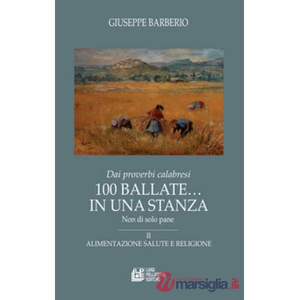 Dai proverbi calabresi. 100 ballate... In una stanza. Non di solo pane. Vol. 2: Alimentazione salute e religione
