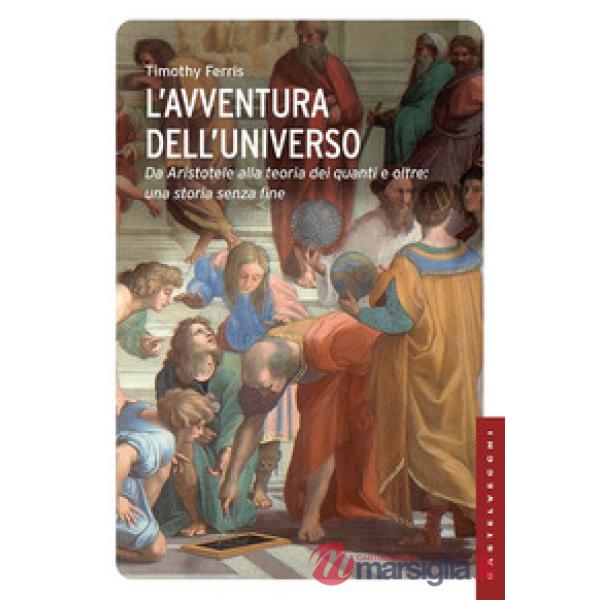 Avventura dell'universo. Da Aristotele alla teoria dei quanti e oltre: una stori