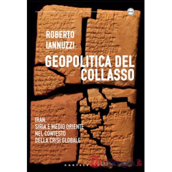 Geopolitica del collasso. Iran, Siria e Medio Oriente nel contesto della crisi g