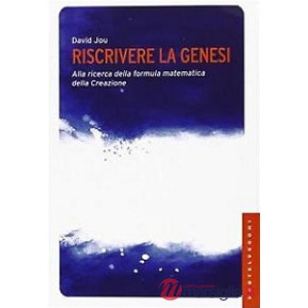Riscrivere la Genesi. Alla ricerca della formula matematica della creazione