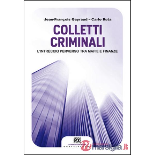 Colletti criminali. L'intreccio perverso tra mafie e finanze