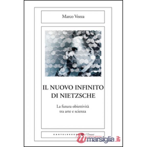 Nuovo infinito di Nietzsche. La futura obiettività tra arte e scienza (Il)