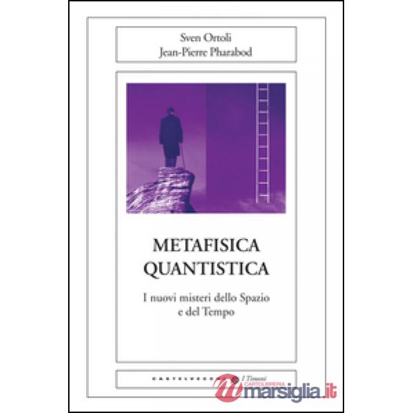 Metafisica quantistica. I nuovi misteri dello spazio e del tempo