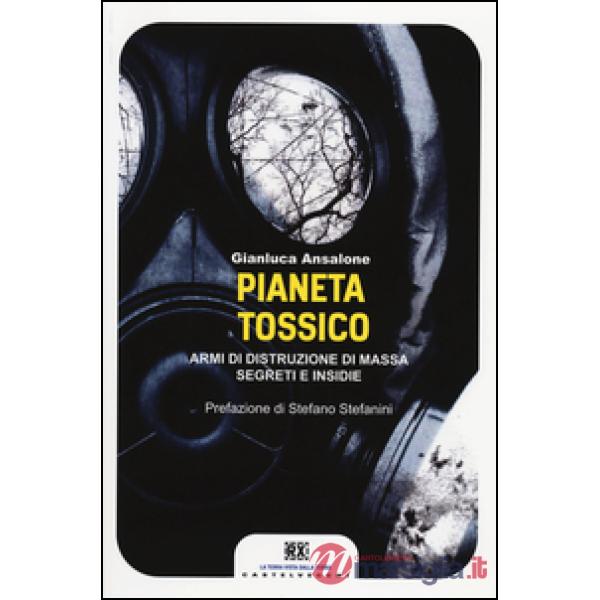 Pianeta tossico. Armi di distruzione di massa. Segreti e insidie