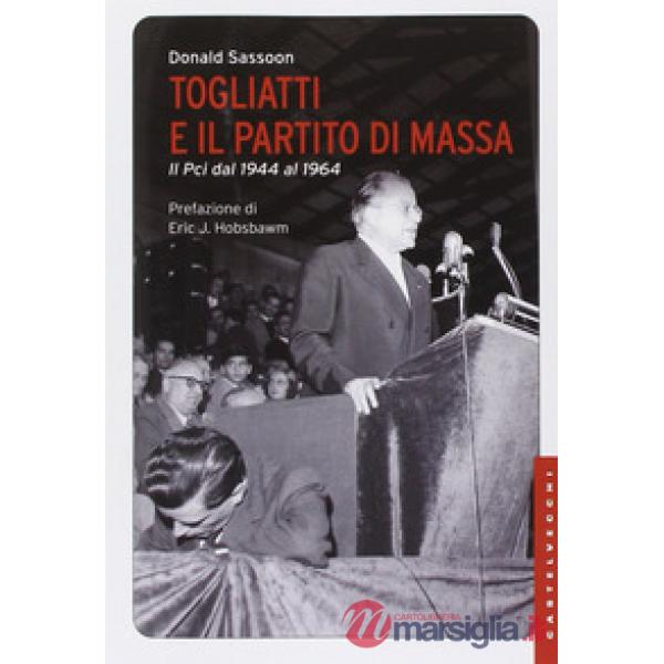 Togliatti e il partito di massa. Il PCI dal 1944 al 1964. Nuova ediz.