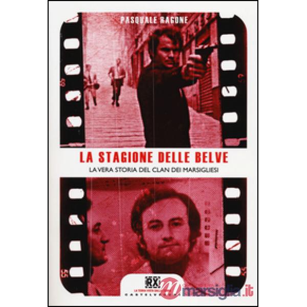 Stagione delle belve. La vera storia del clan dei marsigliesi (La)