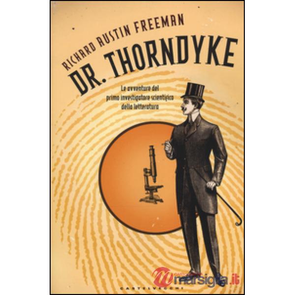 Dr. Thorndyke. Le avventure del primo investigatore scientifico della letteratura