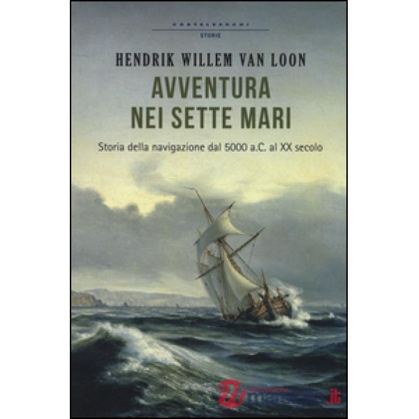 Avventura nei sette mari. Storia della navigazione dal 5000 a. C. al XX secolo