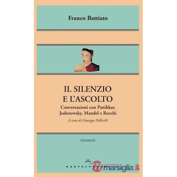 Silenzio e l'ascolto. Conversazioni con Panikkar, Jodorowsky, Mandel e Rocchi (Il)