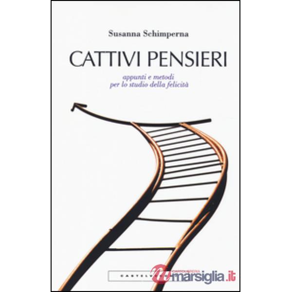 Cattivi pensieri. Appunti e metodi per lo studio della felicità