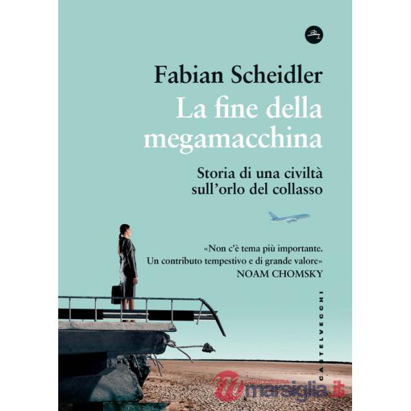 Fine della megamacchina. Storia di una civiltà sull'orlo del collasso (La)