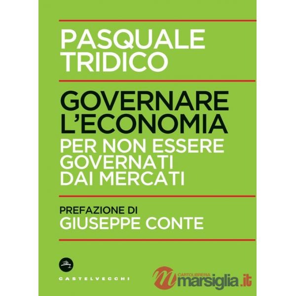 Governare l'economia. Per non essere governati dai mercati