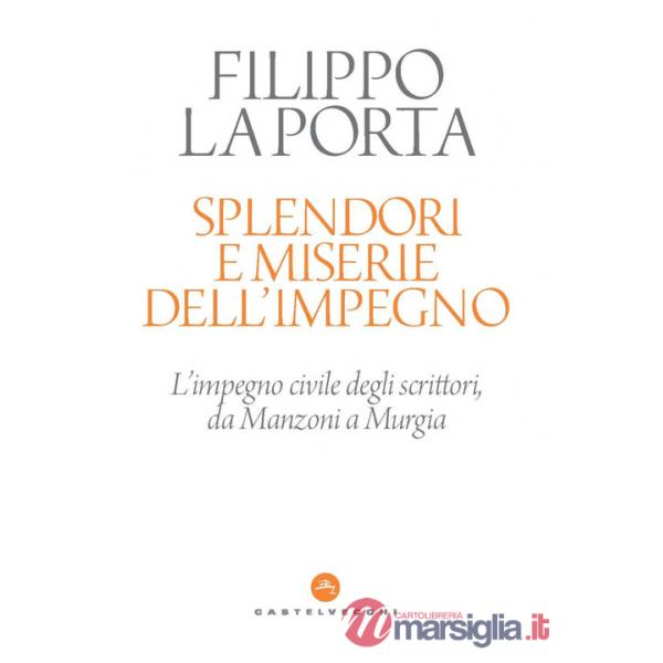 Splendori e miserie dell'impegno. L'impegno civile degli scrittori, da Manzoni a Murgia