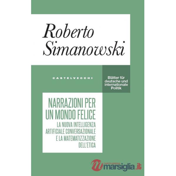 Narrazioni per un mondo felice. La nuova intelligenza artificiale conversazionale e la matematizzazione dell'etica