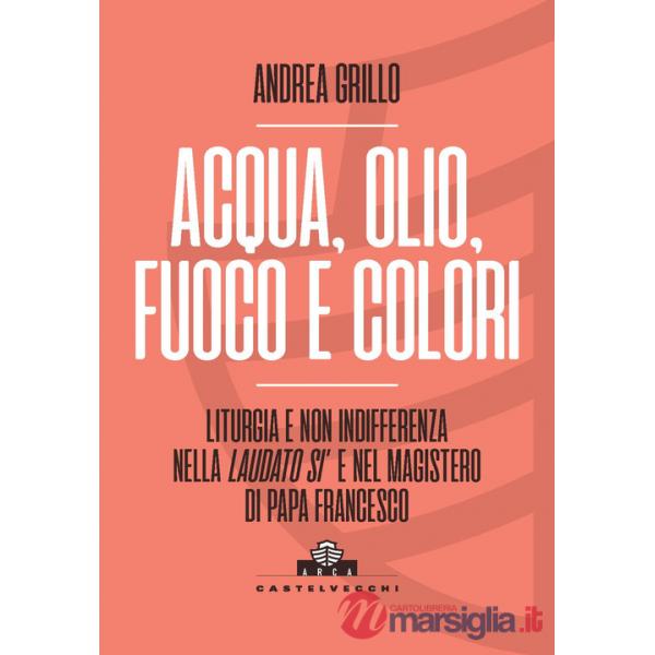 Acqua, olio, fuoco e colori. Liturgia e non indifferenza nella «Laudato si'» e nel magistero di Papa Francesco