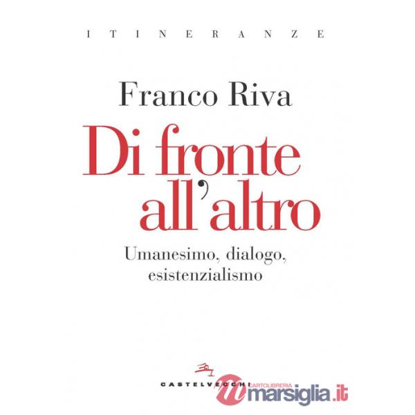 Di fronte all'altro. Umanesimo, dialogo, esistenzialismo