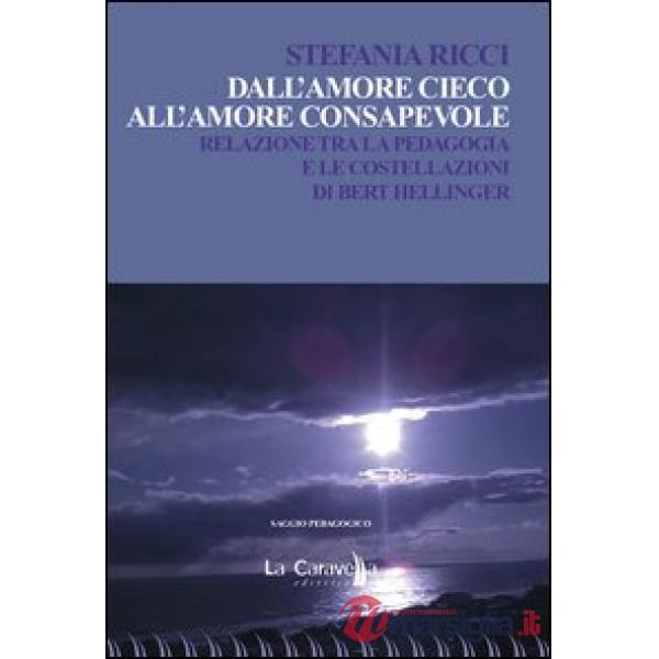 Dall'amore cieco all'amore consapevole. Relazione tra la pedagogia e le costellazioni di Bert Hellinger