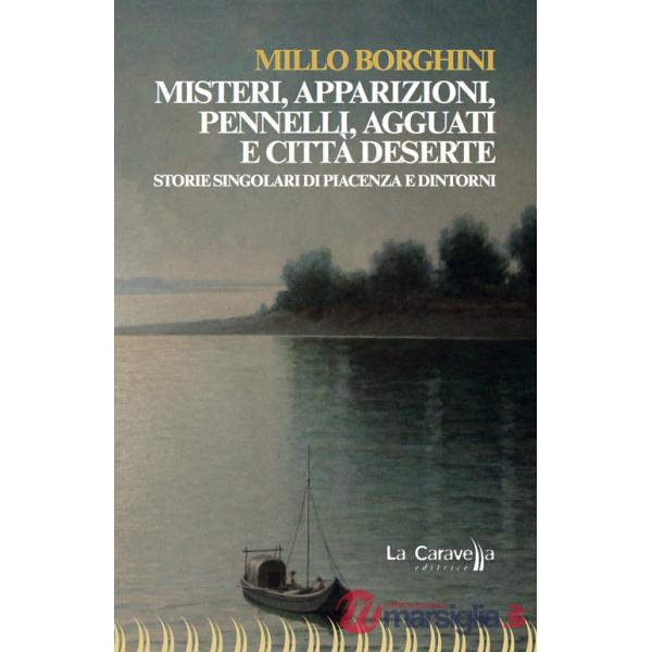 Misteri, apparizioni, pennelli, agguati e città deserte. Storie singolari di Piacenza e dintorni