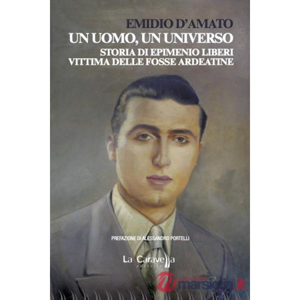 Uomo, un universo. Storia di Epimenio Liberi vittima delle Fosse Ardeatine (Un)