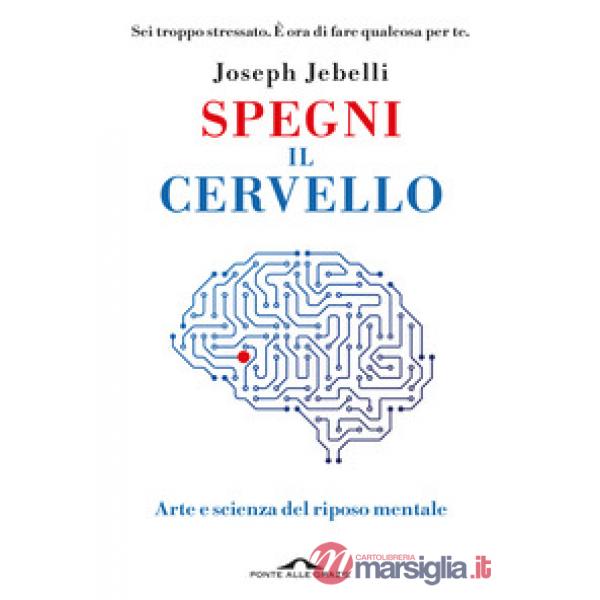 Spegni il cervello. Arte e scienza del riposo mentale