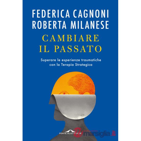 Cambiare il passato. Superare le esperienze traumatiche con la terapia strategica