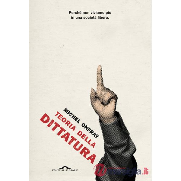 Teoria della dittatura. Preceduto da «Orwell e l'impero di Maastricht»