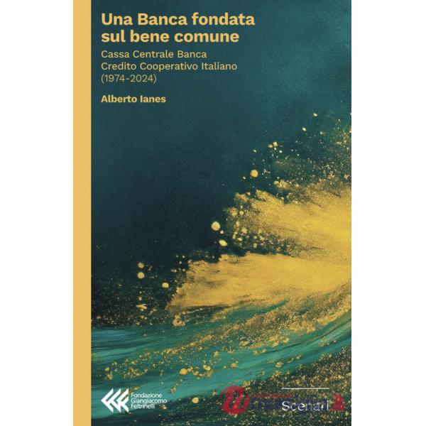 Banca fondata sul bene comune. Cassa Centrale Banca Credito Cooperativo Italiano (1974-2024) (Una)