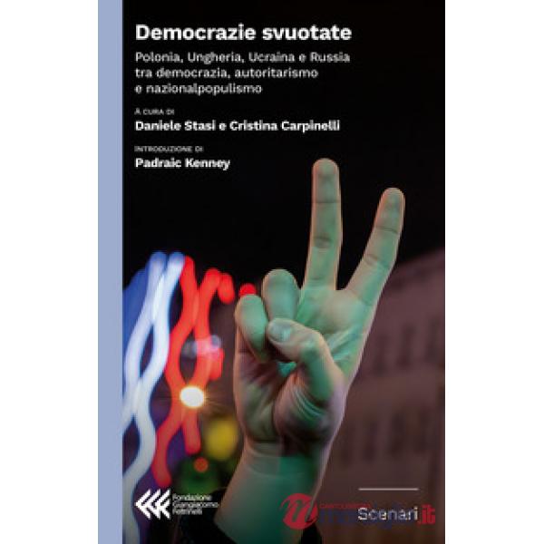Democrazie svuotate. Polonia, Ungheria, Ucraina e Russia tra democrazia, autoritarismo e nazionalpopulismo