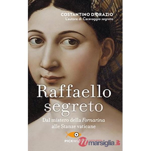 Raffaello segreto. Dal mistero della Fornarina alle stanze vaticane