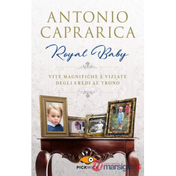 Royal baby. Vite magnifiche e viziate degli eredi al trono